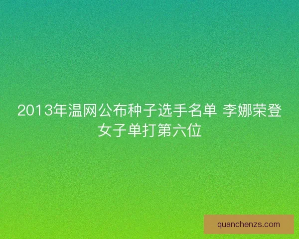 2013年温网公布种子选手名单 李娜荣登女子单打第六位