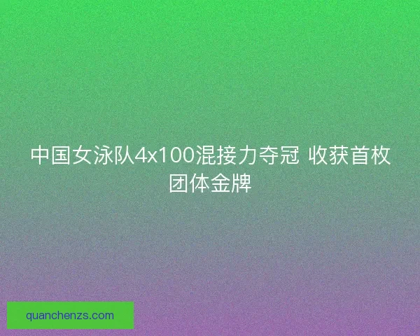 中国女泳队4x100混接力夺冠 收获首枚团体金牌
